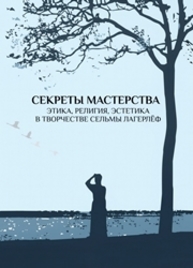 Секреты мастерства. Этика, религия, эстетика в творчестве Сельмы Лагерлёф