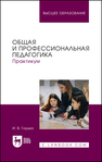Общая и профессиональная педагогика. Практикум Глушко И. В.