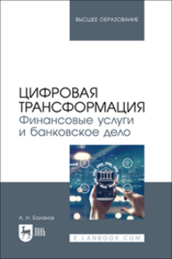 Цифровая трансформация. Финансовые услуги и банковское дело Баланов А. Н.