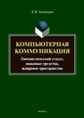 Компьютерная коммуникация: лингвистический статус, знаковые средства, жанровое пространство Галичкина Е. Н.