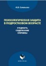 Психологическая защита в подростковом возрасте: сущность, содержание, причины Соловьева А.В.