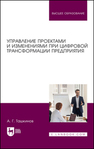 Управление проектами и изменениями при цифровой трансформации предприятия Ташкинов А. Г.