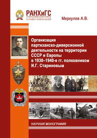 Организация партизанско-диверсионной деятельности на территории СССР и Европы в 1930–1940-е гг. полковником И.Г. Стариновым Меркулов А. В.
