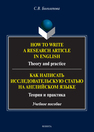 How to write a research article in English. Theory and practice. = Как написать исследовательскую статью на английском языке. Теория и практика Боголепова С. В.