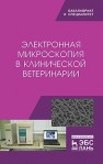 Электронная микроскопия в клинической ветеринарии Сахно Н. В., Ватников Ю. А., Ленченко Е. М., Шевченко А. Н., Туткышбай И. А., Андреева О. Н., Куликов Е. В.