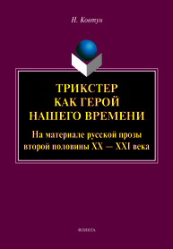 Трикстер как герой нашего времени (На материале русской прозы второй половины XX-XXI века) Ковтун Н. В.