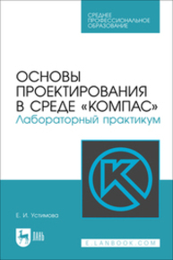 Основы проектирования в среде «КОМПАС». Лабораторный практикум Устимова Е. И.