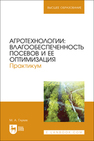 Агротехнологии: влагообеспеченность посевов и ее оптимизация. Практикум Глухих М. А.