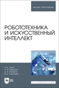 Робототехника и искусственный интеллект Лукин П. А., Машуков Я. М., Романов Д. В., Тимофеев В. В.
