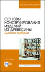 Основы конструирования изделий из древесины. Дизайн мебели Лукаш А. А.