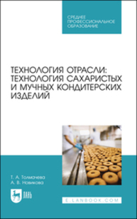 Технология отрасли: технология сахаристых и мучных кондитерских изделий Толмачева Т. А., Новикова А. В.