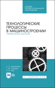 Технологические процессы в машиностроении. Лабораторный практикум Самойлова Л. Н., Юрьева Г. Ю., Гирн А. В.