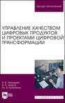 Управление качеством цифровых продуктов и проектами цифровой трансформации Чекмарев А. В.,Азаров В. Н.,Куприянов Ю. В.