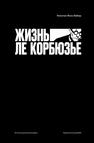 Жизнь Ле Корбюзье Вебер Н. Ф.