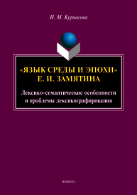 «Язык среды и эпохи» Е.И. Замятина (лексико-семантические особенности и проблемы лексикографирования): монография Курносова Н.В.