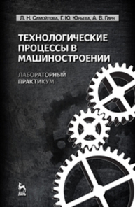 Технологические процессы в машиностроении. Лабораторный практикум Самойлова Л. Н., Юрьева Г. Ю., Гирн А. В.