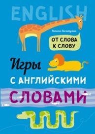 Игры с английскими словами. От слова к слову Хисматулина Н.В.