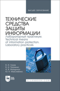 Технические средства защиты информации. Лабораторный практикум. Technical means of information protection. Laboratory practicals Лохов В. И., Петренко В. И., Мандрица И. В., Максименко Ю. К.