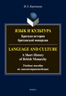 Язык и культура: Краткая история британской монархии = Language and Culture: A Short History of British Monarchy Коротаева И. Э.