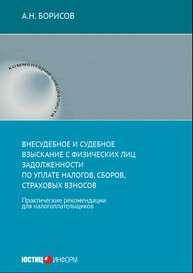 Внесудебное и судебное взыскание с физических лиц задолженности по уплате налогов, сборов, страховых взносов : практические рекомендации для налогоплательщиков Борисов А. Н.