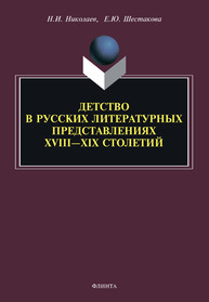 Детство в русских литературных представлениях XVIII - XIX столетий Николаев Н. И., Шестакова Е. Ю.