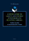 A stude Guide to Alice`s Adventures in Wonderland by Lewis Carroll: учеб. пособие по аналитическому чтению Шустилова Т.А.