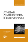 Лучевая диагностика в ветеринарии Стекольников А. А., Ковалев С. П., Нарусбаева М. А., Бокарев А. В.