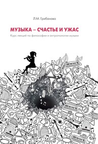 Музыка - счастье и ужас. Курс лекций по философии и антропологии музыкального искусства Грибанова Л. М.