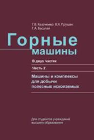 Горные машины.Часть 2. Машины и комплексы для добычи полезных ископаемых Казаченко Г.В., Прушак В.Я., БАСАЛАЙ Г.А.