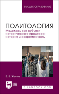 Политология. Молодежь как субъект исторического процесса: история и современность Желтов В. В.