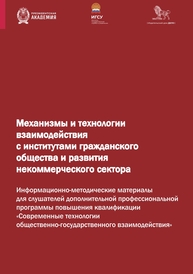 Механизмы и технологии взаимодействия с институтами гражданского общества и развития некоммерческого сектора: информационно-методические материалы для слушателей дополнительной профессиональной программы повышения квалификации «Современные технологии общественно-государственного взаимодействия»