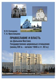 Православие и власть на Дальнем Востоке. Государственно-церковные отношения Солодова Н. В.