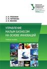 Управление малым бизнесом на основе инноваций: курс лекций: учеб. пособие Гребенкин А.В., Пермякова А.М., Иванова А.В.