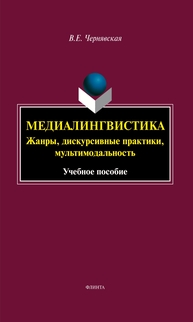 Медиалингвистика. Жанры, дискурсивные практики, мультимодальность Чернявская В. Е.