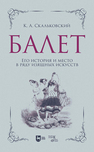Балет. Его история и место в ряду изящных искусств Скальковский К. А.