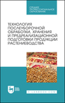 Технология послеуборочной обработки, хранения и предреализационной подготовки продукции растениеводства Манжесов В. И., Попов И. А., Максимов И. В., Калашникова С. В., Чурикова С. Ю., Щедрин Д. С.