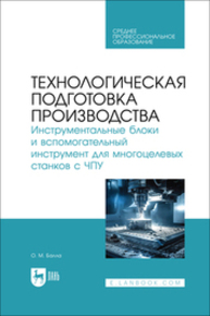 Технологическая подготовка производства. Инструментальные блоки и вспомогательный инструмент для многоцелевых станков с ЧПУ Балла О. М.