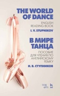 В мире танца. Пособие для чтения по английскому языку. The World of Dance. English Reading Book Ступников И. В.