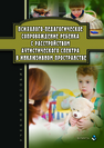 Психолого-педагогическое сопровождение ребенка с расстойством аутистического спектра в инклюзивном пространстве: учеб. пособие 