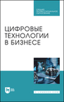 Цифровые технологии в бизнесе Абрамов В. И., Базаев А. А., Борзов А. В., Глазков А. А., Головин О. Л., Котов К. А., Лаврентьев И. А., Мартиросян Т. В., Путилов А. В., Столяров А. Д., Стоянов А. Д.