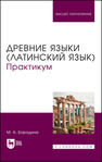 Древние языки (латинский язык). Практикум Бородина М. А.