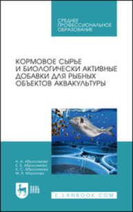 Кормовое сырье и биологически активные добавки для рыбных объектов аквакультуры Абросимова Н. А., Абросимова Е. Б., Абросимова К. С., Морозова М. А.