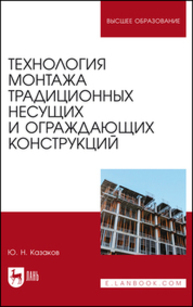 Технология монтажа традиционных несущих и ограждающих конструкций Казаков Ю. Н.