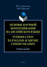 Основы научной коммуникации на английском языка. Introduction to English Аcаdеmic Communication: учеб. пособие Старостина Ю.С., Черкунова М.В.