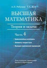 Высшая математика : теория и задачи. В 5 ч. Ч. 4. Криволинейные интегралы. Элементы теории поля. Функции комплексной переменной Рябушко А.П., Жур Т.А.