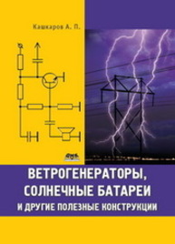 Ветрогенераторы, солнечные батареи и другие полезные конструкции. Кашкаров А.П.