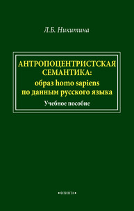 Антропоцентристская семантика: образ homo sapiens по данным русского языка Никитина Л. Б.