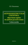 Антропоцентристская семантика: образ homo sapiens по данным русского языка Никитина Л. Б.