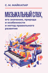 Музыкальный слух, его значение, природа и особенности и метод правильного развития Майкапар С. М.