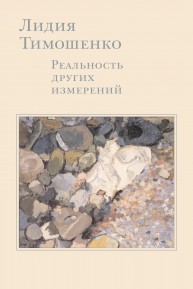 Лидия Тимошенко. Реальность других измерений. Дневники. Письма. Воспоминания